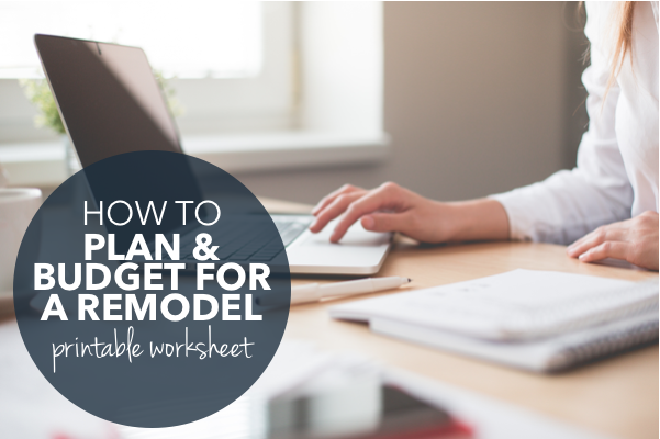How to plan and budget for a remodel [printable worksheet]
